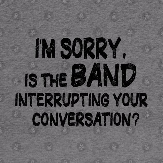 i'm sorry, is the band interrupting your conversation by mdr design